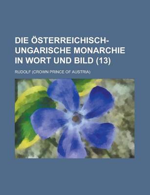 Book cover for Die Osterreichisch-Ungarische Monarchie in Wort Und Bild (13)