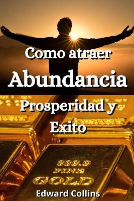 Book cover for Como atraer la Abundancia, Prosperidad y Exito