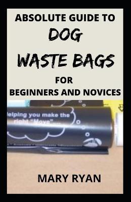 Book cover for absolute guide to dog waste bag for the beginners and novices