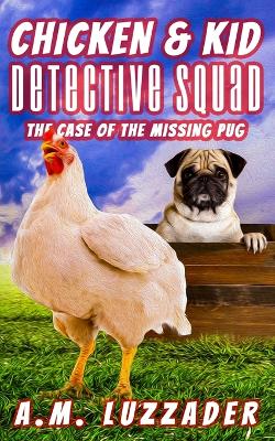 Book cover for Chicken and Kid Detective Squad The Case of the Missing Pug