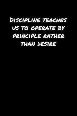 Book cover for Discipline Teaches Us To Operate By Principle Rather Than Desire