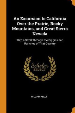 Cover of An Excursion to California Over the Prairie, Rocky Mountains, and Great Sierra Nevada