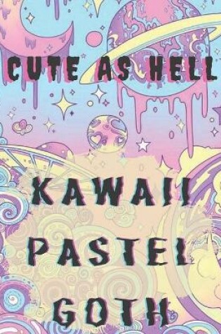 Cover of Cute As Hell Kawaii Pastel Goth