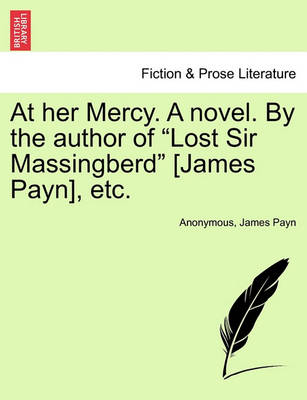 Book cover for At Her Mercy. a Novel. by the Author of "Lost Sir Massingberd" [James Payn], Etc.