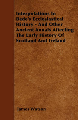 Book cover for Interpolations In Bede's Ecclesiastical History - And Other Ancient Annals Affecting The Early History Of Scotland And Ireland