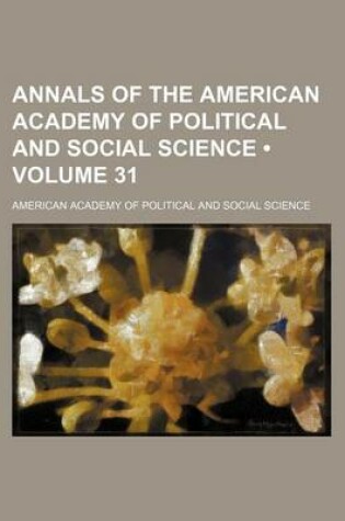 Cover of Annals of the American Academy of Political and Social Science (Volume 31)