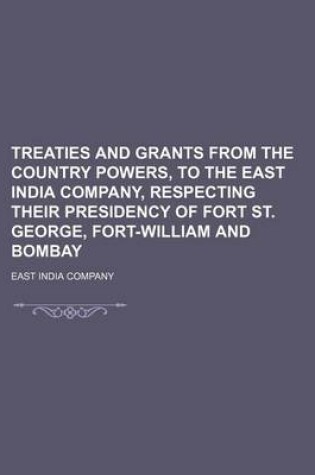 Cover of Treaties and Grants from the Country Powers, to the East India Company, Respecting Their Presidency of Fort St. George, Fort-William and Bombay