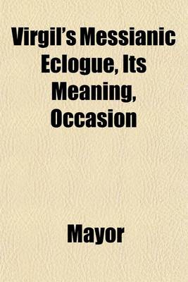 Book cover for Virgil's Messianic Eclogue, Its Meaning, Occasion