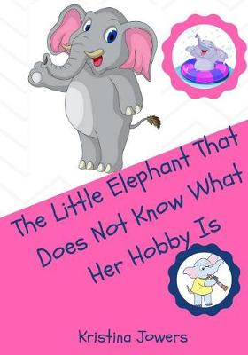 Book cover for The Little Elephant That Doesn't Know What Her Hobby is!