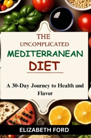 Cover of The Uncomplicated Mediterranean Diet