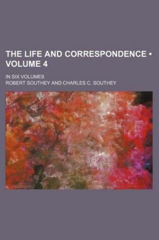 Cover of The Life and Correspondence (Volume 4); In Six Volumes