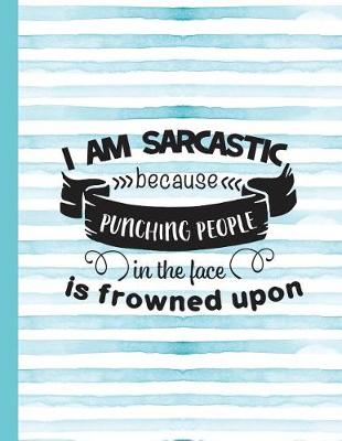 Book cover for I Am Sarcastic Because Punching People in the Face Is Frowned Upon