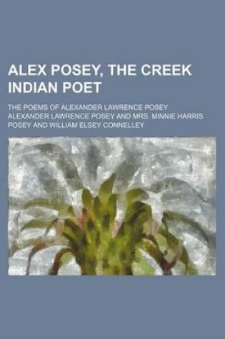 Cover of Alex Posey, the Creek Indian Poet; The Poems of Alexander Lawrence Posey