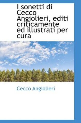 Cover of I Sonetti Di Cecco Angiolieri, Editi Criticamente Ed Illustrati Per Cura