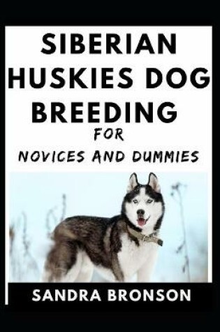 Cover of Siberian Huskies Dog Breeding For Novices And Dummies