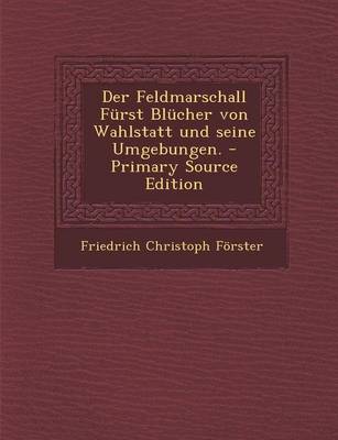 Book cover for Der Feldmarschall Furst Blucher Von Wahlstatt Und Seine Umgebungen. - Primary Source Edition