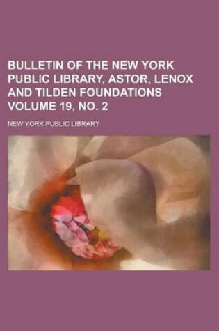 Cover of Bulletin of the New York Public Library, Astor, Lenox and Tilden Foundations Volume 19, No. 2