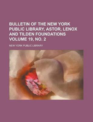 Book cover for Bulletin of the New York Public Library, Astor, Lenox and Tilden Foundations Volume 19, No. 2