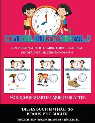 Book cover for Vor-Kindergarten Arbeitsblätter (Um wie viel Uhr mache ich was...?)