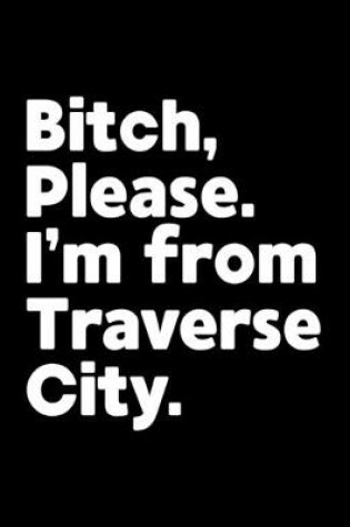 Cover of Bitch, Please. I'm From Traverse City.