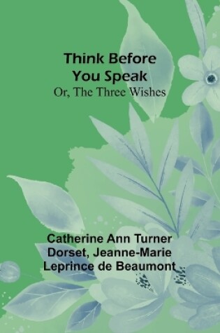 Cover of Think Before You Speak; Or, The Three Wishes