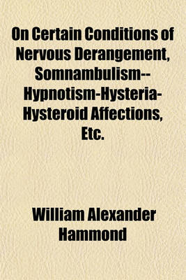 Book cover for On Certain Conditions of Nervous Derangement, Somnambulism--Hypnotism-Hysteria-Hysteroid Affections, Etc.