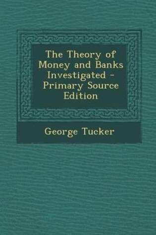 Cover of The Theory of Money and Banks Investigated