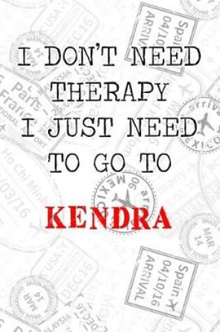 Cover of I Don't Need Therapy I Just Need To Go To Kendra