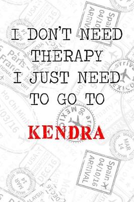 Book cover for I Don't Need Therapy I Just Need To Go To Kendra