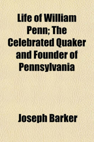 Cover of Life of William Penn; The Celebrated Quaker and Founder of Pennsylvania