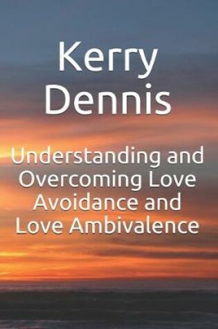 Cover of Understanding and Overcoming Love Avoidance and Love Ambivalence