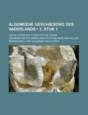 Book cover for Algemeene Geschiedenis Des Vaderlands (3, Stuk 1); Van de Vroegste Tijden Tot Op Heden