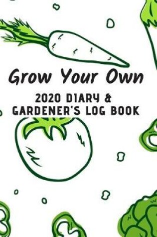 Cover of Grow Your Own 2020 Diary & Gardener's Log Book