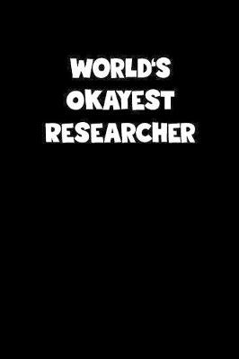 Book cover for World's Okayest Researcher Notebook - Researcher Diary - Researcher Journal - Funny Gift for Researcher