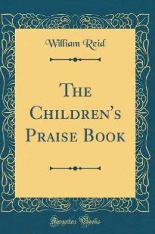 Cover of The Children's Praise Book (Classic Reprint)