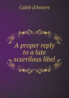 Book cover for A proper reply to a late scurrilous libel