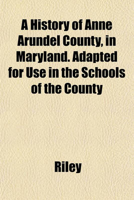 Book cover for A History of Anne Arundel County, in Maryland. Adapted for Use in the Schools of the County