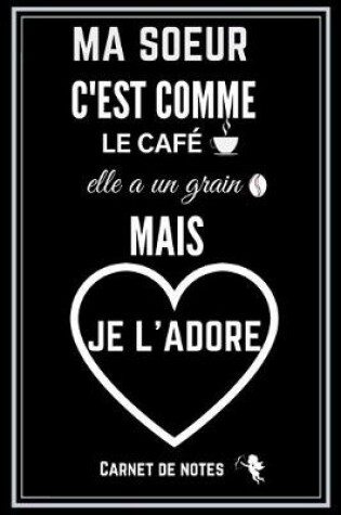 Cover of Ma Soeur C'est Comme Le Cafe Elle a Un Grain Mais Je l'Adore