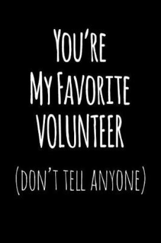 Cover of You're My Favorite Volunteer Don't Tell Anyone