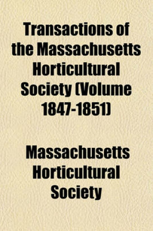 Cover of Transactions of the Massachusetts Horticultural Society (Volume 1847-1851)