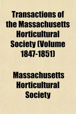 Book cover for Transactions of the Massachusetts Horticultural Society (Volume 1847-1851)