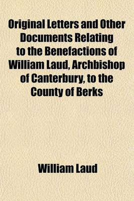 Book cover for Original Letters and Other Documents Relating to the Benefactions of William Laud, Archbishop of Canterbury, to the County of Berks