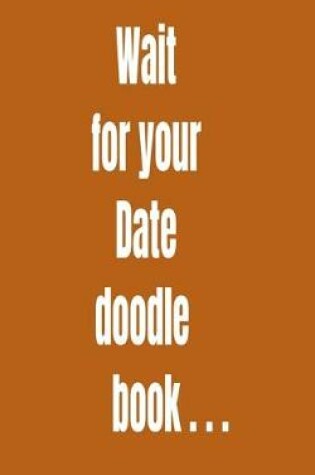 Cover of Wait for your Date doodle book...