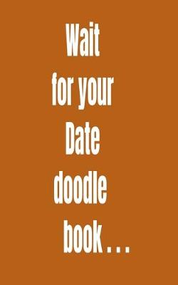 Book cover for Wait for your Date doodle book...