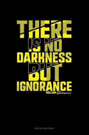 Cover of There Is No Darkness But Ignorance