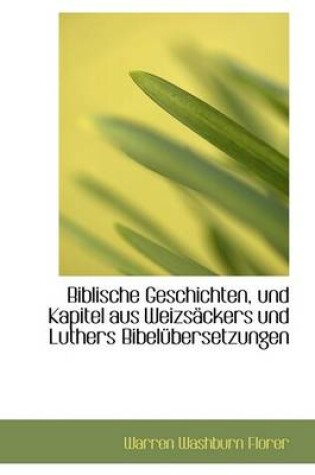 Cover of Biblische Geschichten, Und Kapitel Aus Weizs Ckers Und Luthers Bibel Bersetzungen