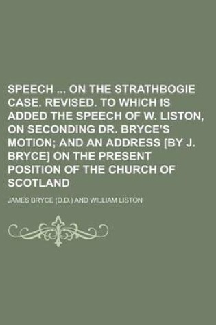 Cover of Speech on the Strathbogie Case. Revised. to Which Is Added the Speech of W. Liston, on Seconding Dr. Bryce's Motion