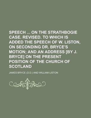 Book cover for Speech on the Strathbogie Case. Revised. to Which Is Added the Speech of W. Liston, on Seconding Dr. Bryce's Motion