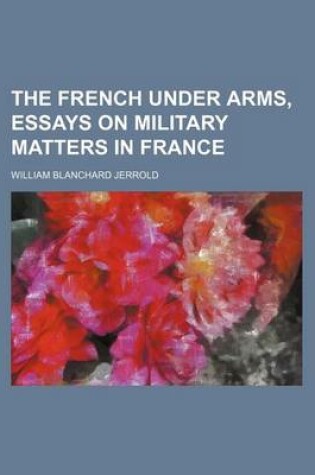 Cover of The French Under Arms, Essays on Military Matters in France