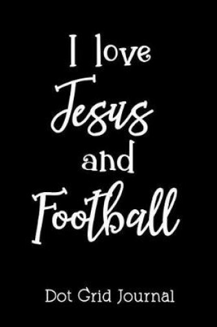 Cover of I Love Jesus and Football Dot Grid Journal